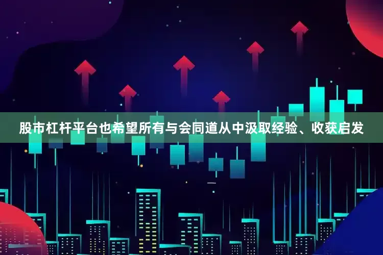 股市杠杆平台也希望所有与会同道从中汲取经验、收获启发