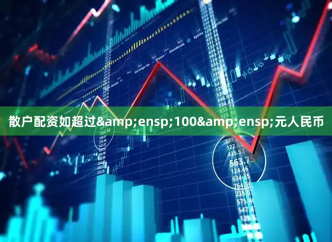 散户配资如超过 100 元人民币