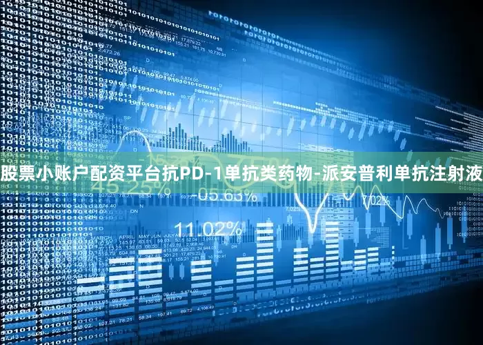股票小账户配资平台抗PD-1单抗类药物-派安普利单抗注射液