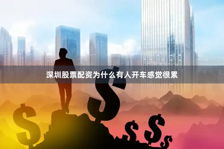 深圳股票配资为什么有人开车感觉很累