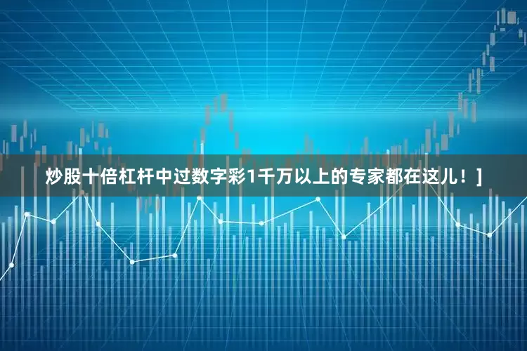 炒股十倍杠杆中过数字彩1千万以上的专家都在这儿！]
