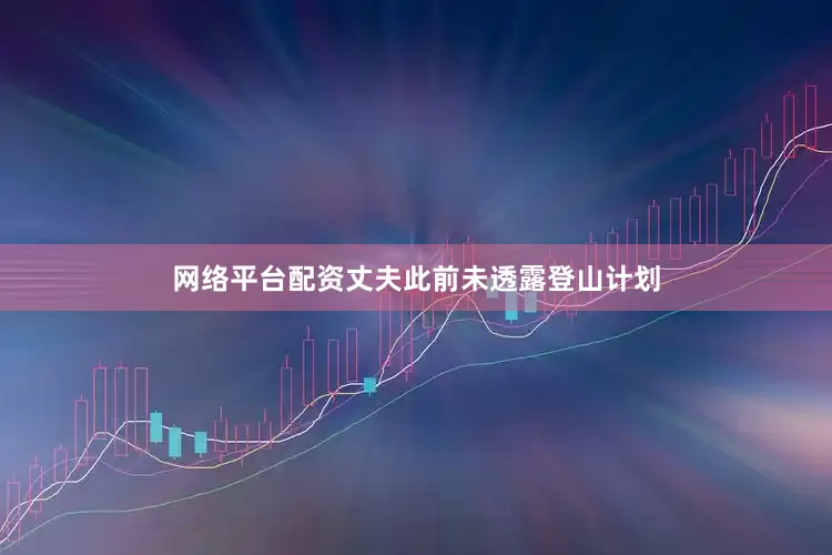 网络平台配资丈夫此前未透露登山计划